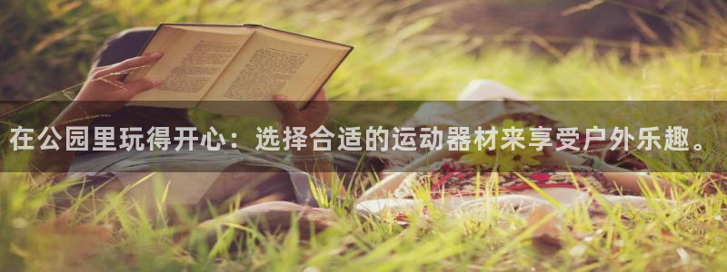海南凯捷体育：在公园里玩得开心：选择合适的运动器材来享受户外