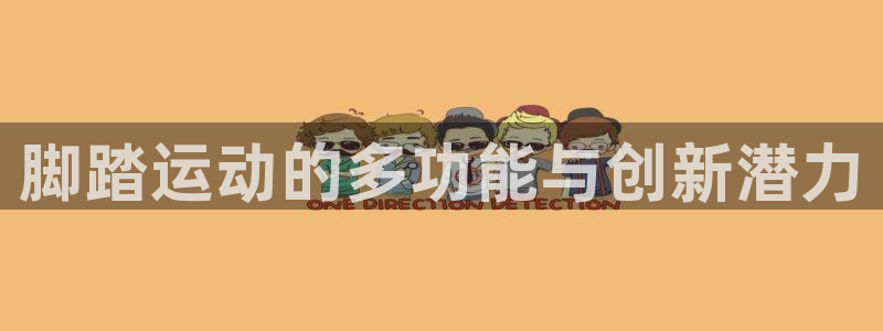 凯捷体育娱乐首页官网下载：脚踏运动的多功能与创新潜力