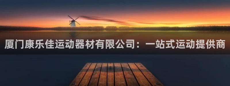 海南凯捷体育发展怎么样：厦门康乐佳运动器材有限公司：