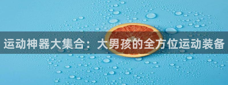 凯捷体育集团简介：运动神器大集合：大男孩的全方位运动装备