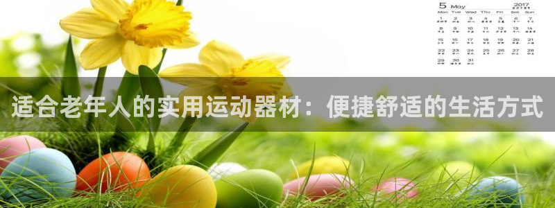 凯捷体育招商电话地址查询：适合老年人的实用运动器材：便捷舒适