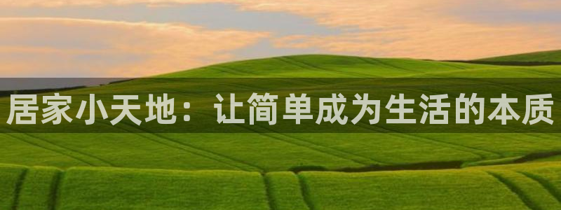 凯捷体育官方：居家小天地：让简单成为生活的本质