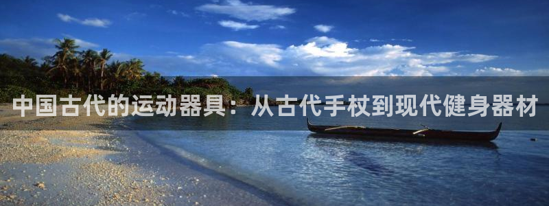 凯捷体育集团简介：中国古代的运动器具：从古代手杖到现代健身器