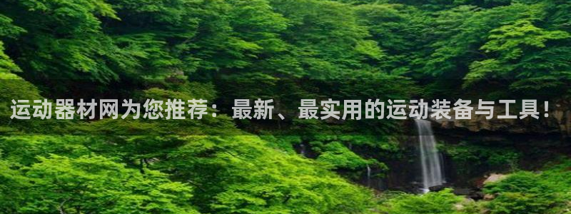凯捷体育平台假的吗是真的吗：运动器材网为您推荐：最新