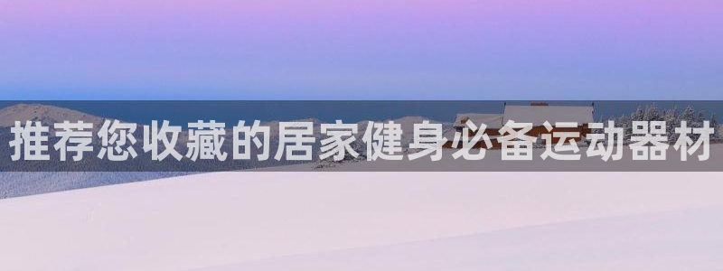 凯捷体育：推荐您收藏的居家健身必备运动器材