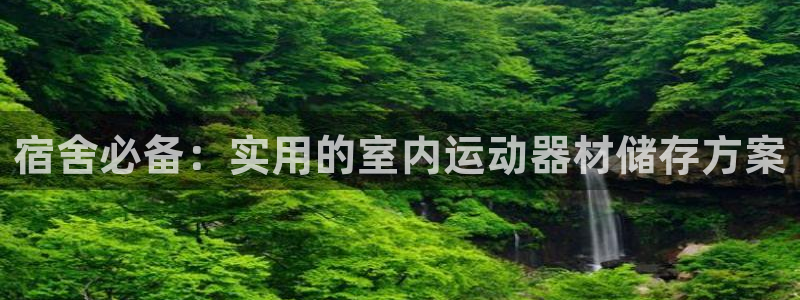 凯捷体育平台注册流程视频：宿舍必备：实用的室内运动器