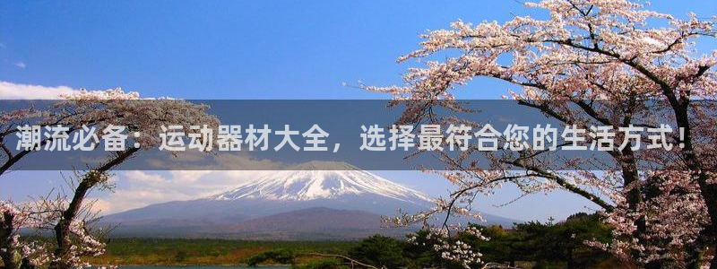 凯捷体育平台注册：潮流必备：运动器材大全，选择最符合您的生活