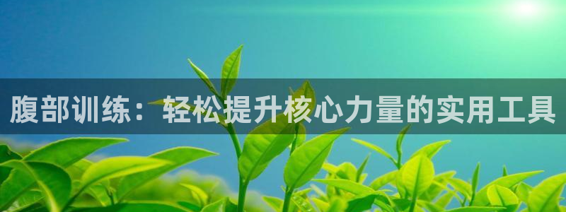 凯捷体育娱乐是那个系列的台子：腹部训练：轻松提升核心力量的实