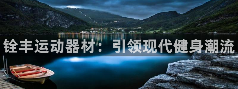 凯捷体育平台注册：铨丰运动器材：引领现代健身潮流