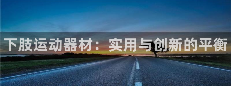 德国凯捷体育集团：下肢运动器材：实用与创新的平衡