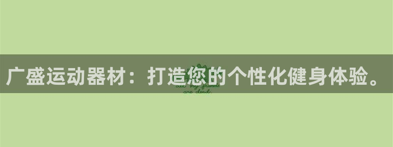 意昂集团官网：广盛运动器材：打造您的个性化健身体验。